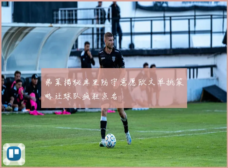 弗莱揭秘库里防守意愿欧文单挑策略让球队疯狂点名