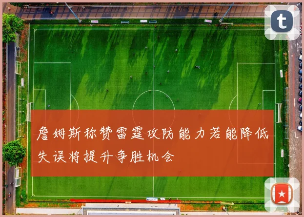 詹姆斯称赞雷霆攻防能力若能降低失误将提升争胜机会